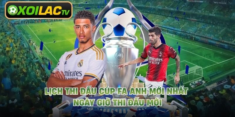 Lịch Thi Đấu Cúp FA Anh Mới Nhất – Ngày Giờ Thi Đấu Mới